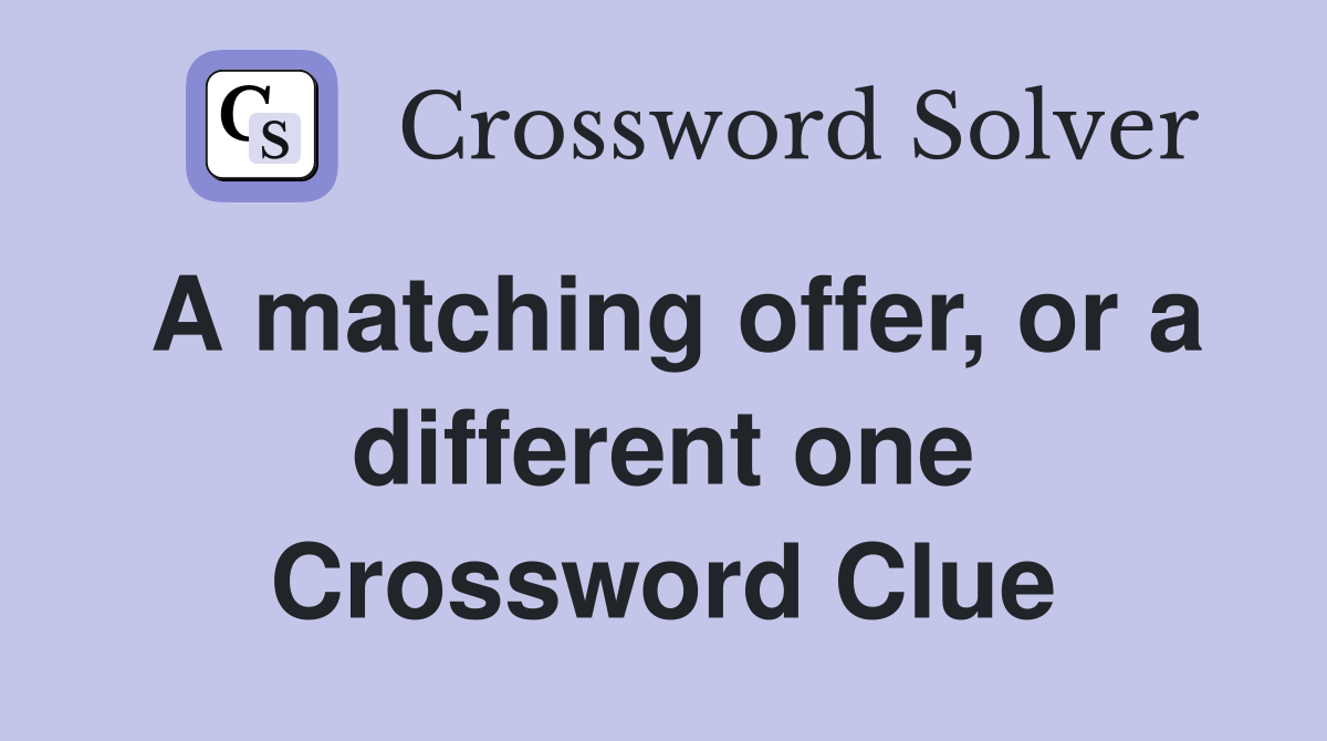 A matching offer, or a different one Crossword Clue