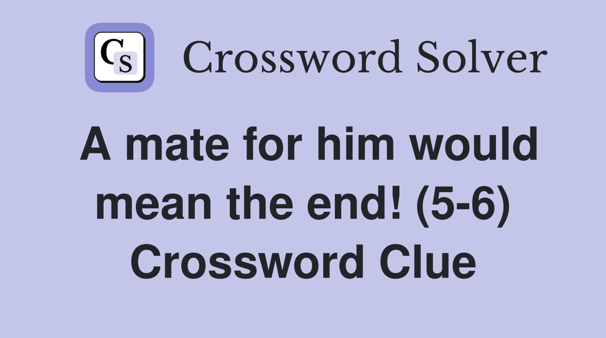 A mate for him would mean the end! (5-6) Crossword Clue