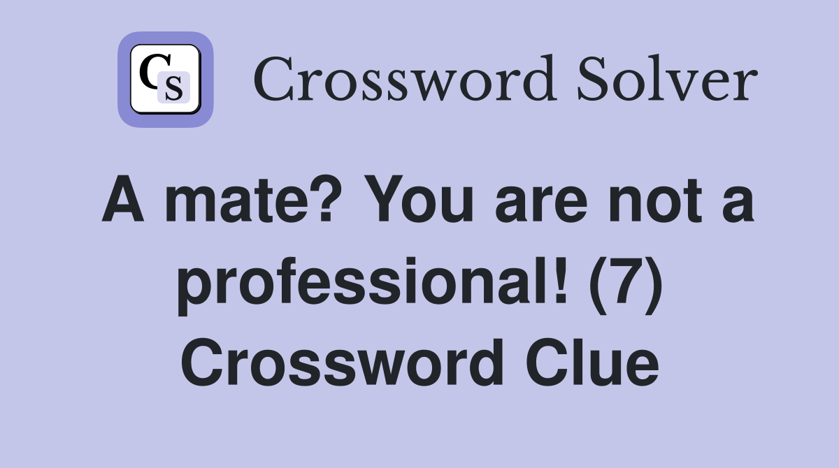 A mate? You are not a professional! (7) Crossword Clue