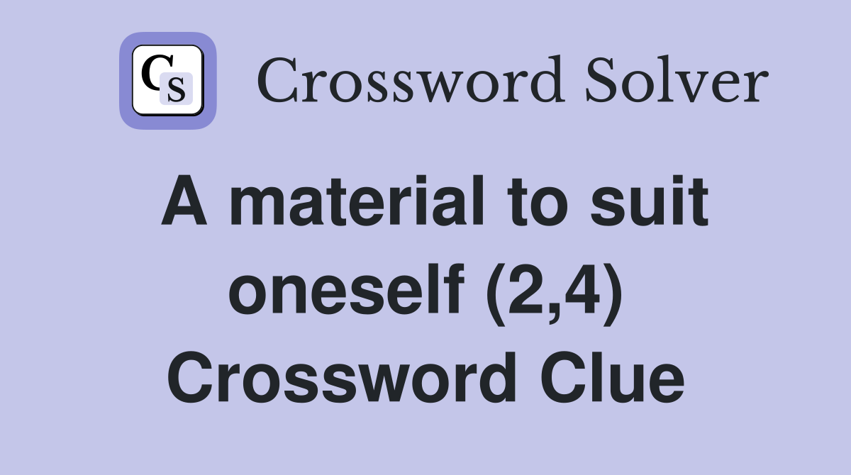 A material to suit oneself (2,4) Crossword Clue