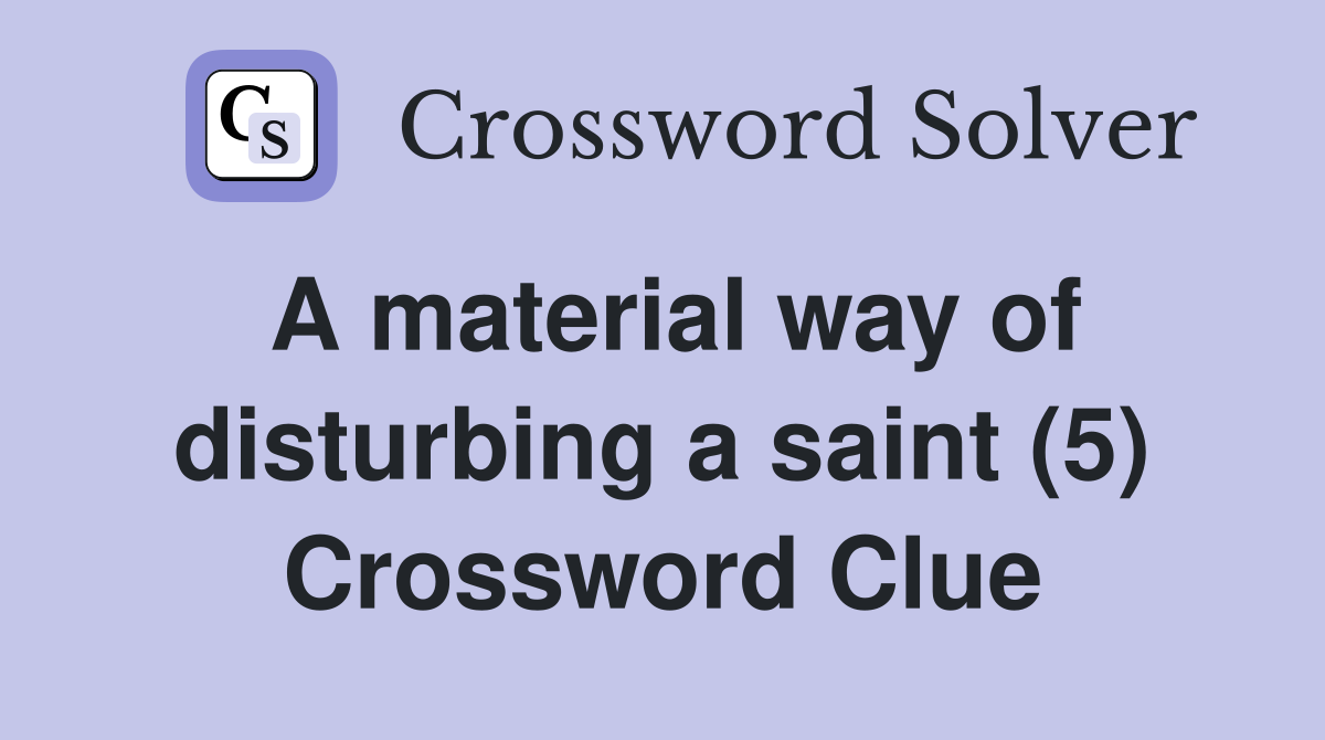 A material way of disturbing a saint (5) Crossword Clue