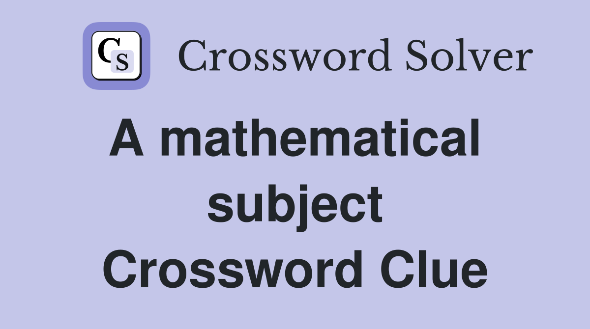 A mathematical  subject Crossword Clue