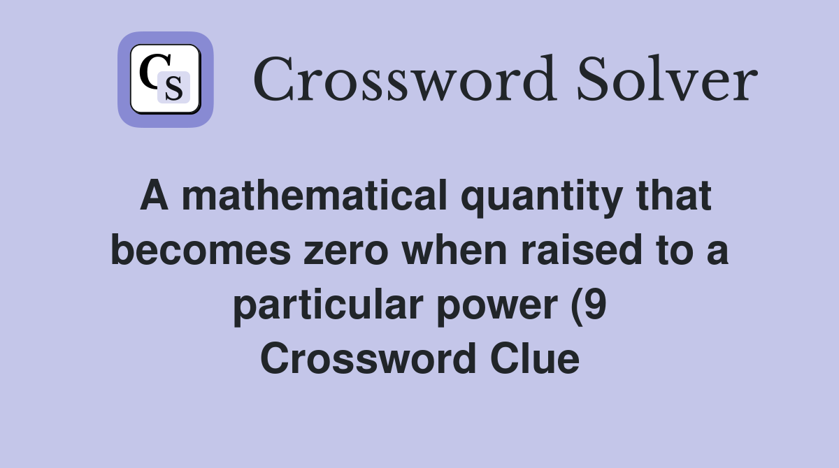 A mathematical quantity that becomes zero when raised to a particular A mathematical quantity that becomes zero when raised to a particular