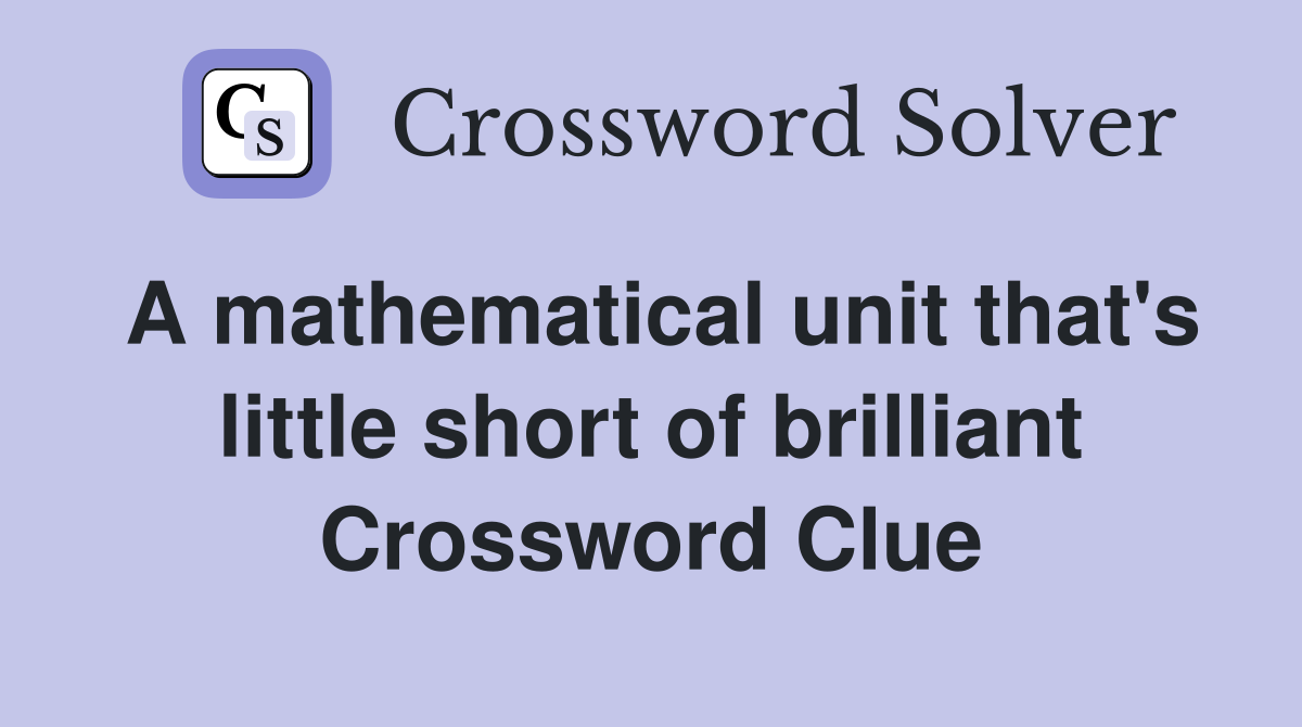 A mathematical unit that's little short of brilliant Crossword Clue