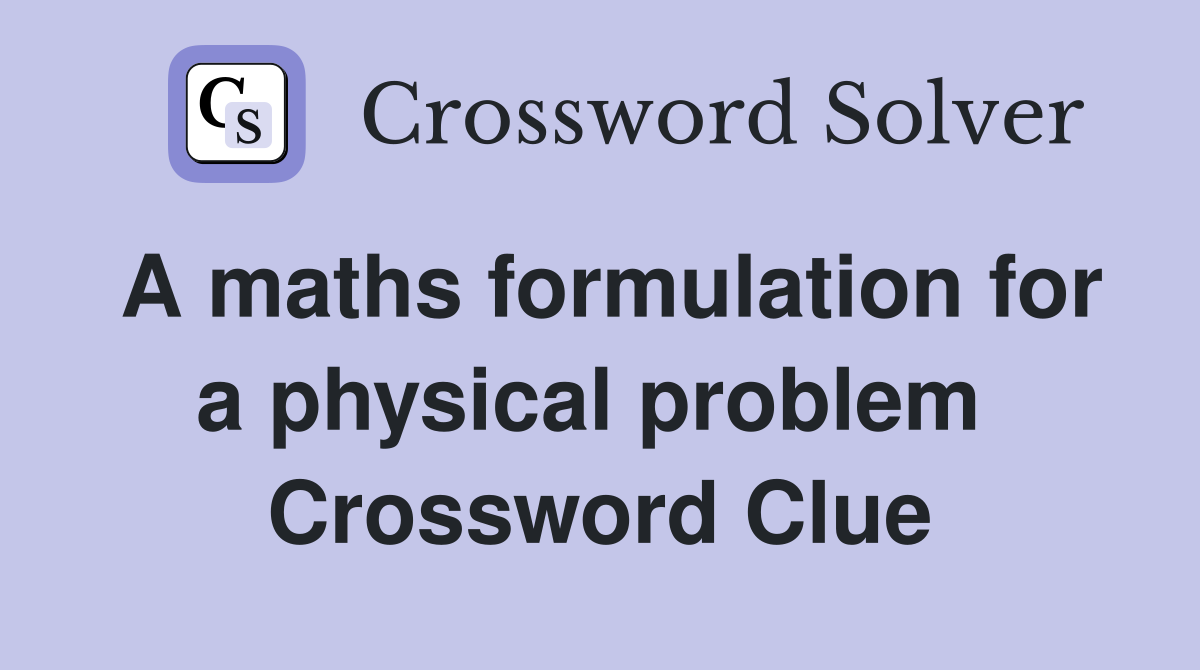 A maths formulation for a physical problem  Crossword Clue