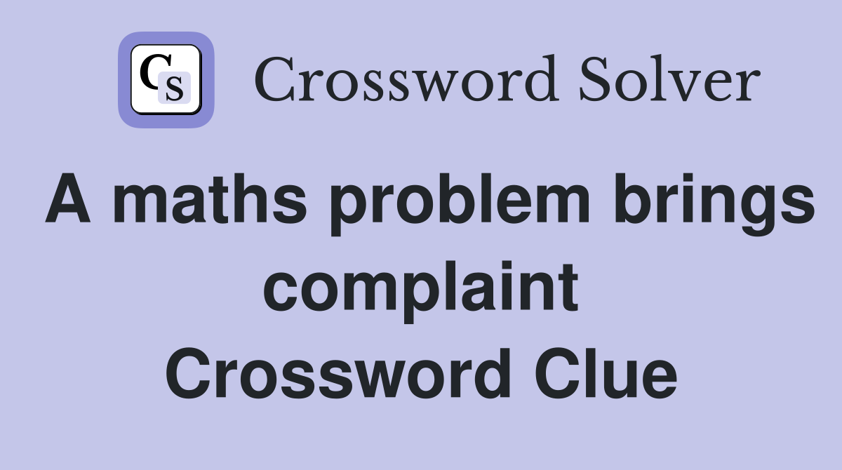 A maths problem brings complaint Crossword Clue