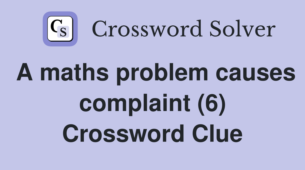 A maths problem causes complaint (6) Crossword Clue