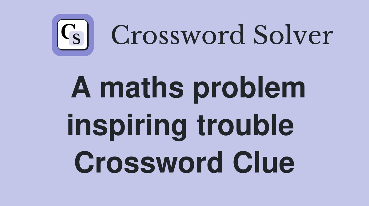 A maths problem inspiring trouble  Crossword Clue