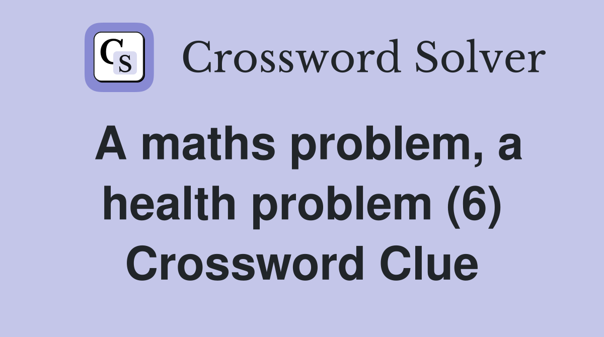 A maths problem, a health problem (6) Crossword Clue