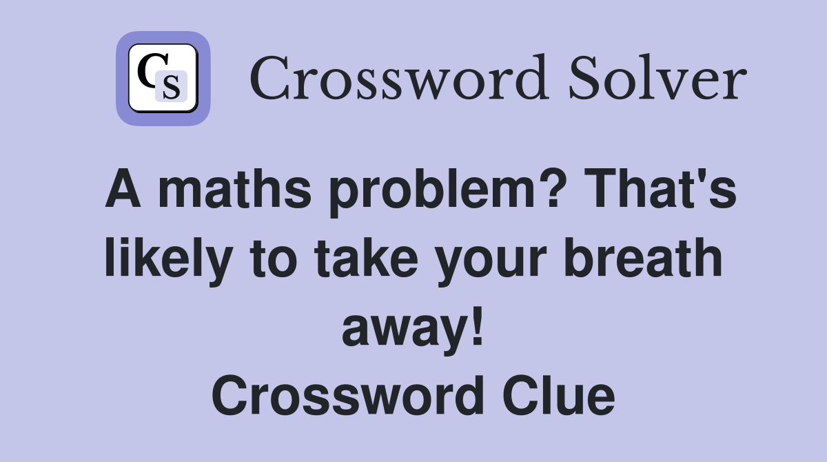 A maths problem? That's likely to take your breath away! Crossword Clue