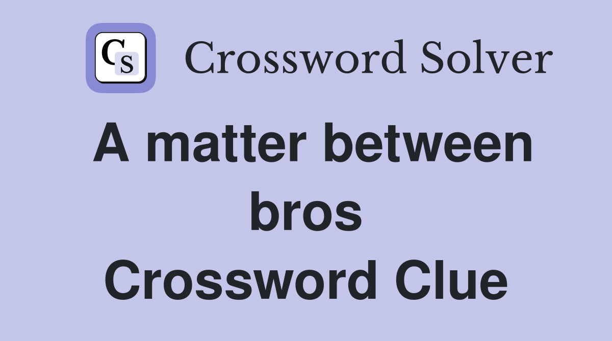A matter between bros Crossword Clue