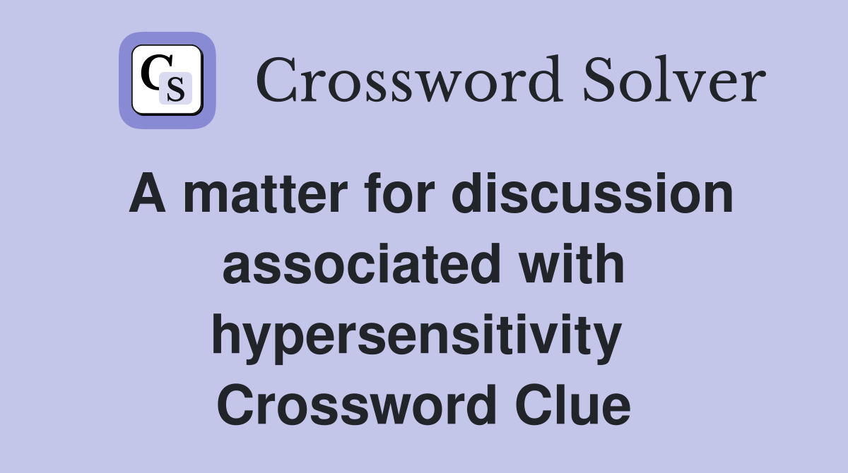A matter for discussion associated with hypersensitivity  Crossword Clue