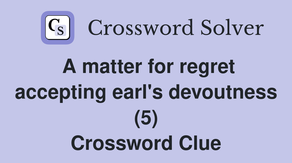 A matter for regret accepting earl's devoutness (5) Crossword Clue