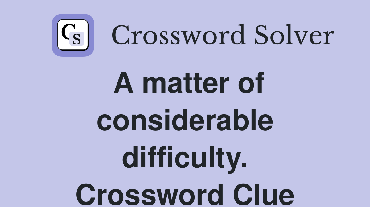 A matter of considerable difficulty. Crossword Clue