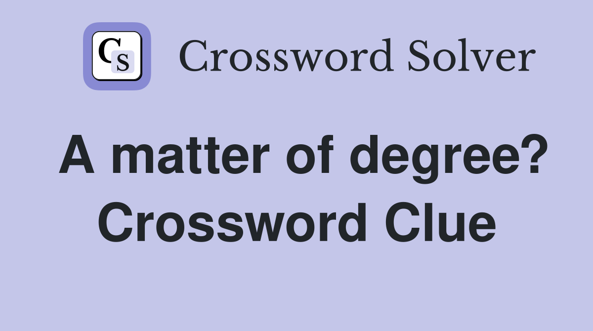 A matter of degree? Crossword Clue