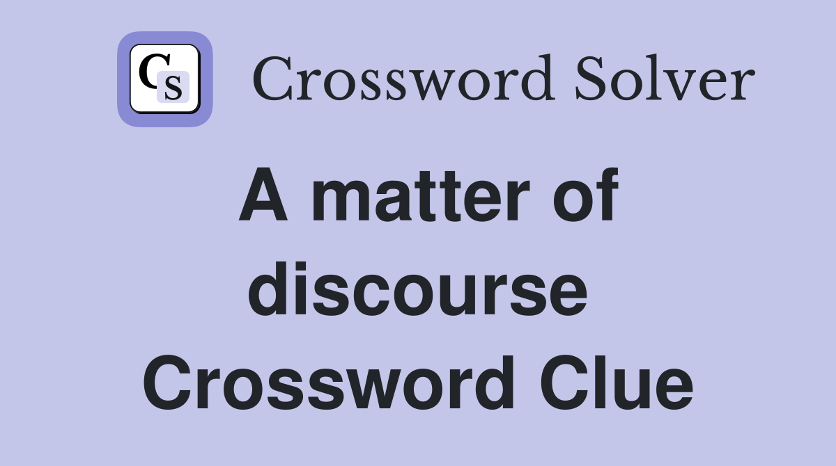 A matter of discourse Crossword Clue