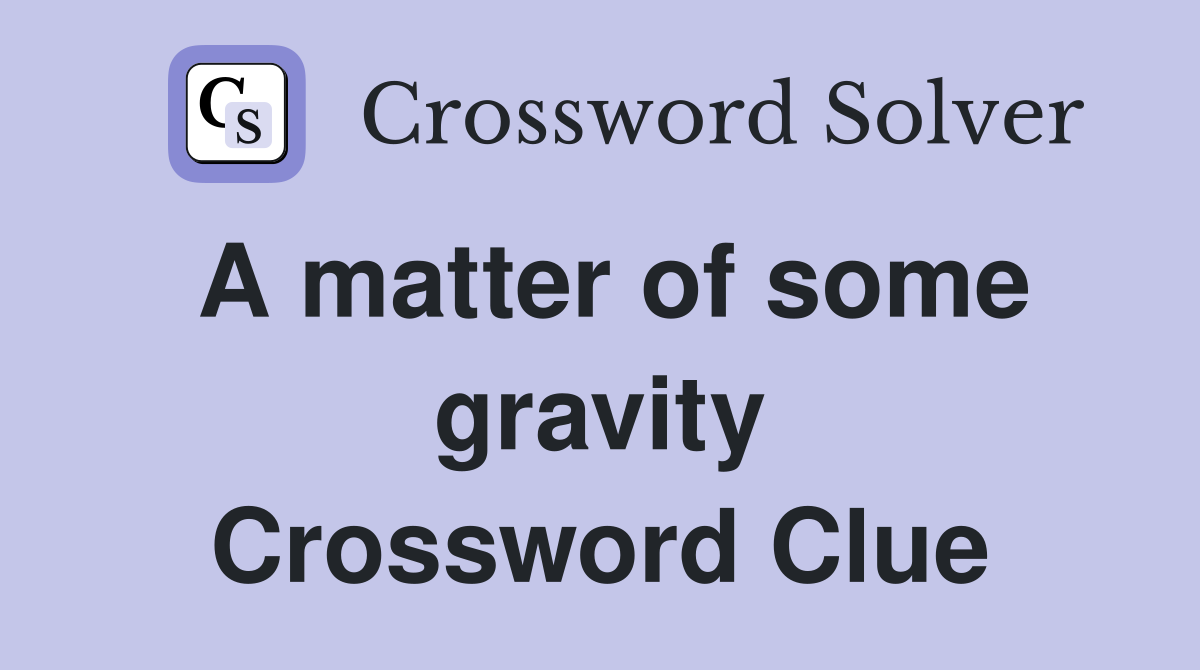 A matter of some gravity Crossword Clue
