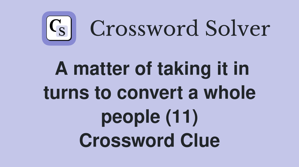 A matter of taking it in turns to convert a whole people (11) Crossword Clue