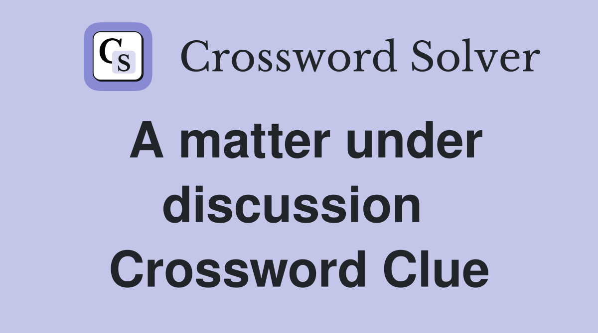 A matter under discussion  Crossword Clue