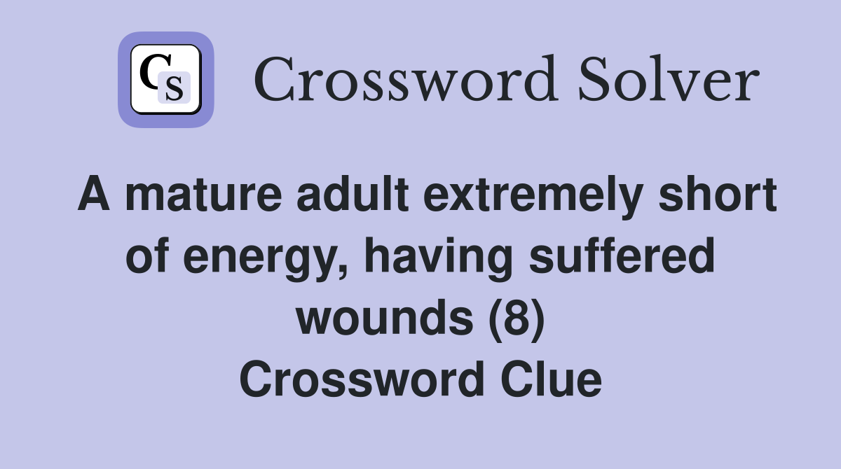 A mature adult extremely short of energy, having suffered wounds (8) Crossword Clue