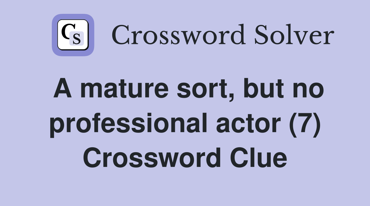 A mature sort, but no professional actor (7) Crossword Clue