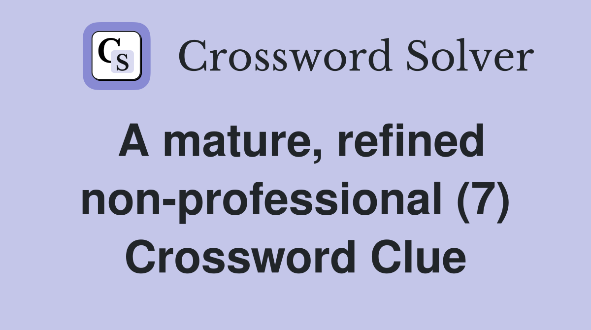 A mature, refined non-professional (7) Crossword Clue