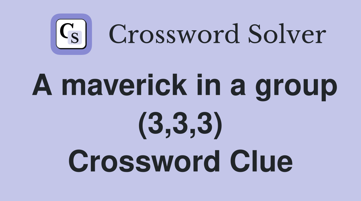A maverick in a group (3,3,3) Crossword Clue