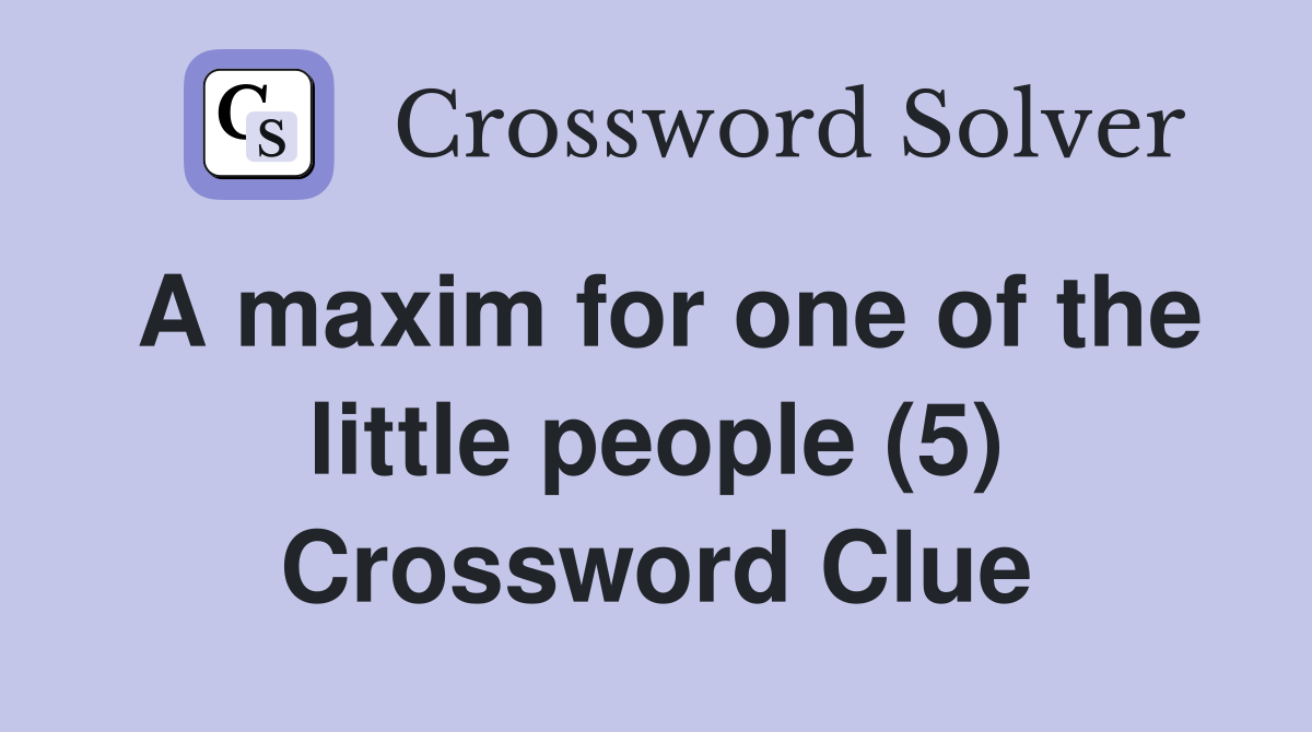 A maxim for one of the little people (5) Crossword Clue