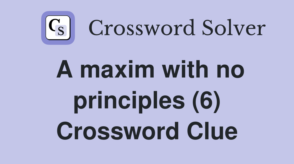 A maxim with no principles (6) Crossword Clue