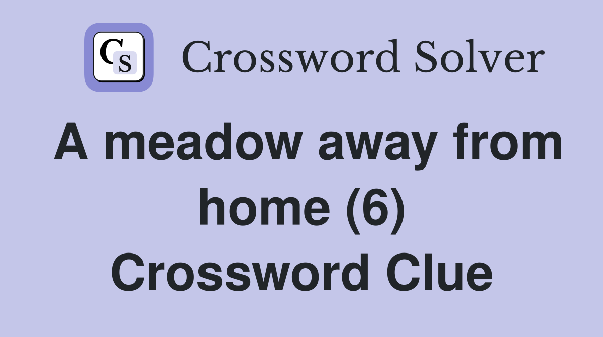 A meadow away from home (6) Crossword Clue