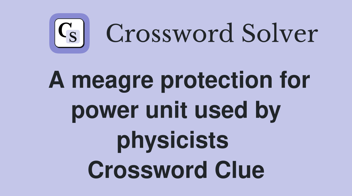 A meagre protection for power unit used by physicists  Crossword Clue