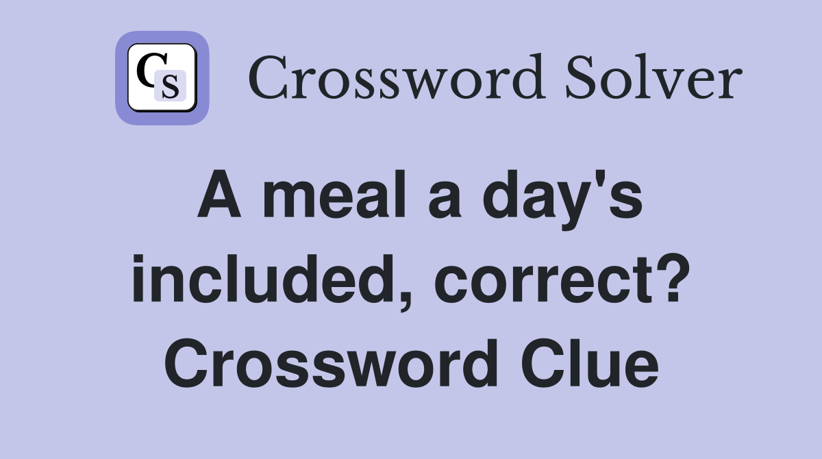 A meal a day's included, correct? Crossword Clue