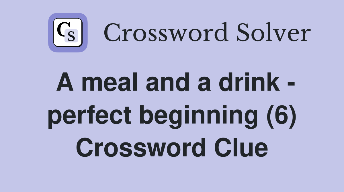A meal and a drink - perfect beginning (6) Crossword Clue