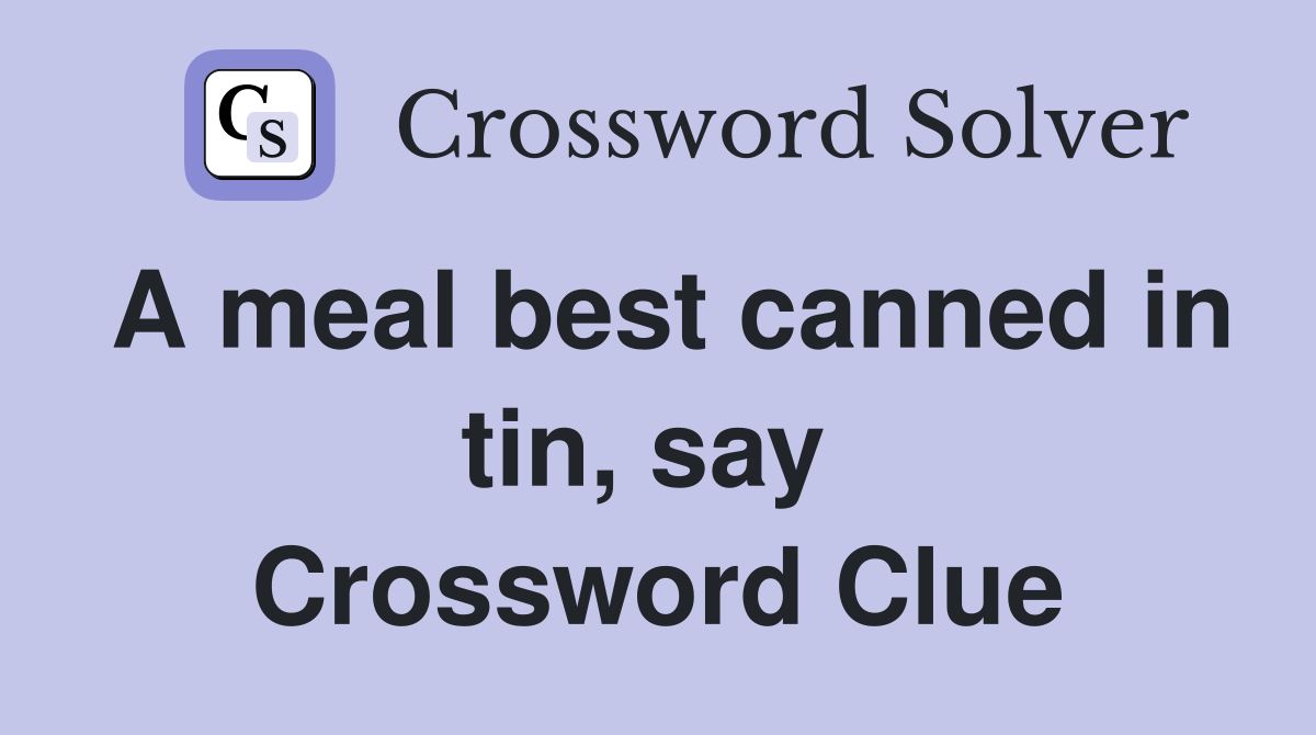 A meal best canned in tin, say  Crossword Clue