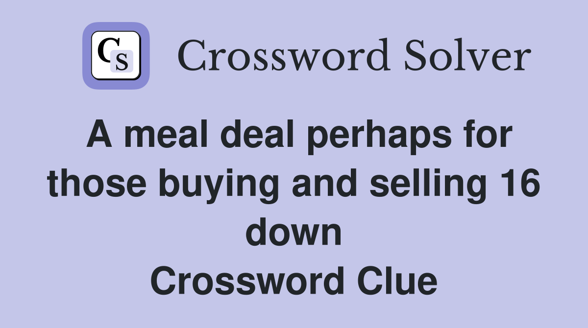 A meal deal perhaps for those buying and selling 16 down Crossword Clue
