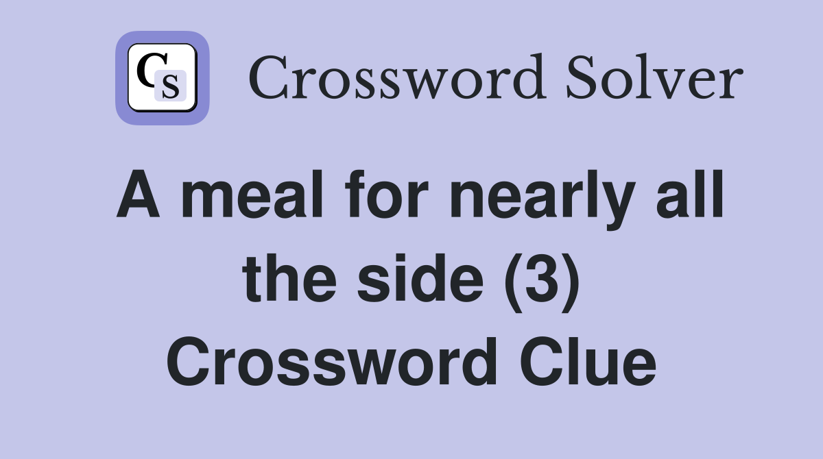 A meal for nearly all the side (3) Crossword Clue