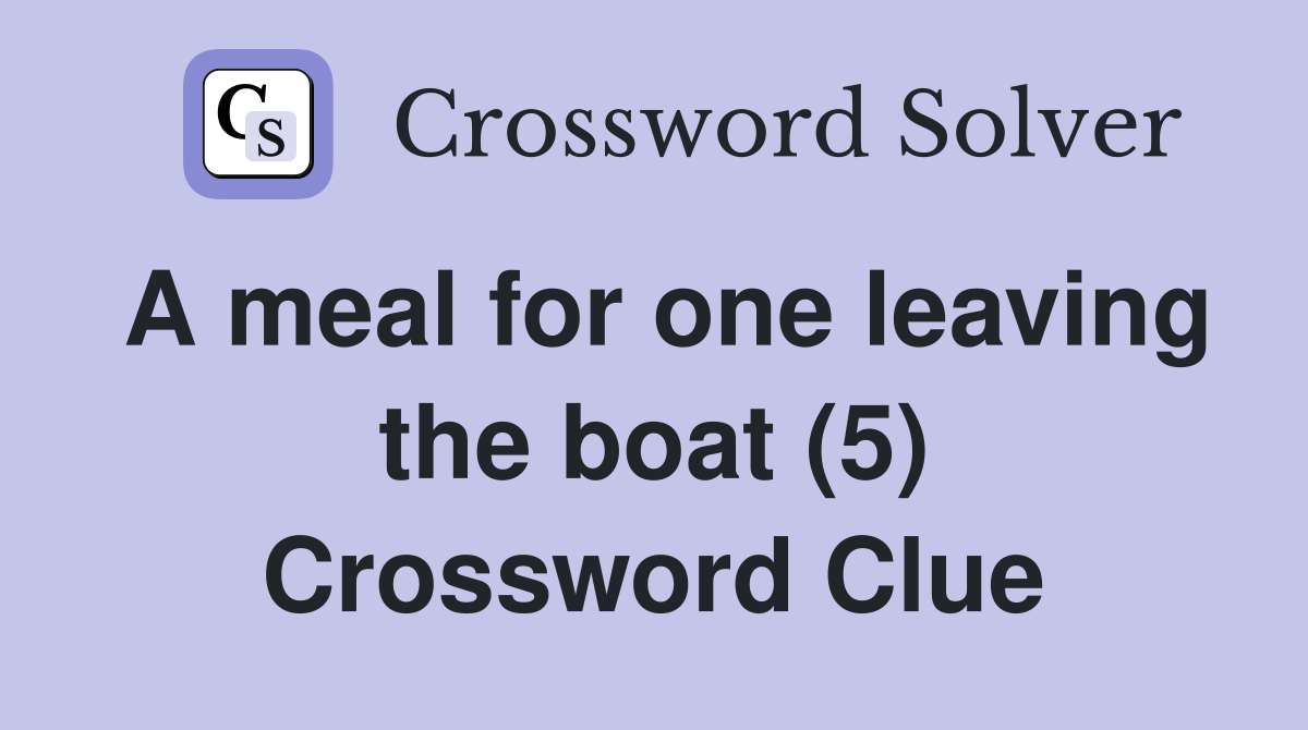 A meal for one leaving the boat (5) Crossword Clue