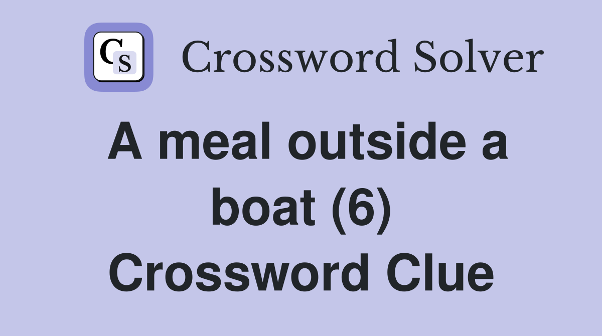A meal outside a boat (6) Crossword Clue