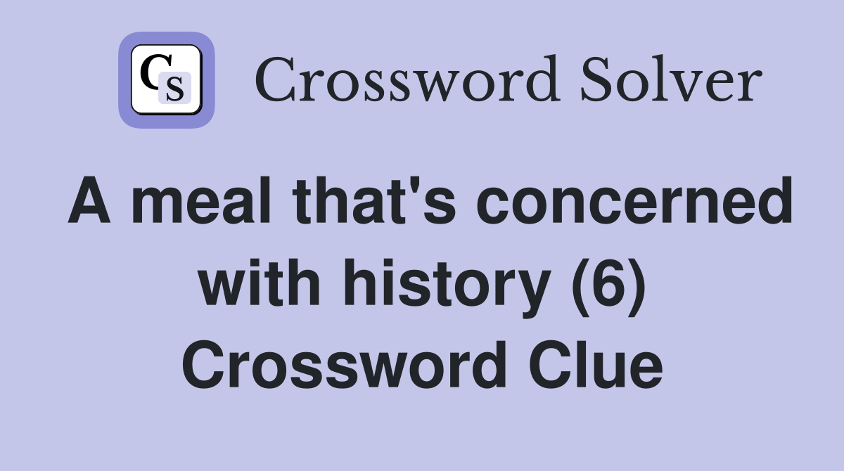 A meal that's concerned with history (6) Crossword Clue