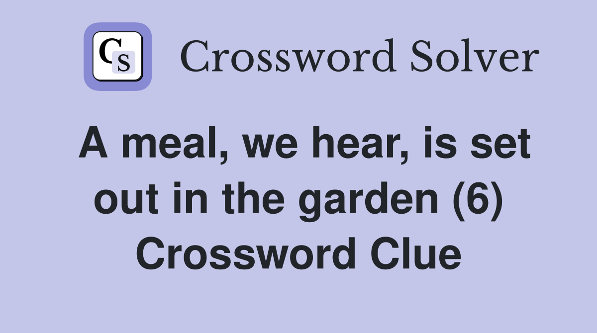A meal, we hear, is set out in the garden (6) Crossword Clue