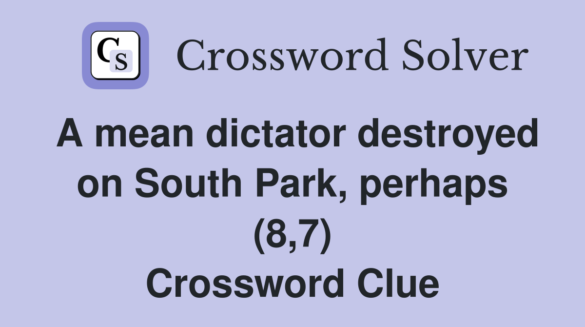 A mean dictator destroyed on South Park, perhaps (8,7) Crossword Clue