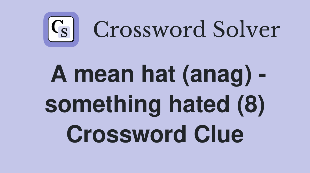 A mean hat (anag) - something hated (8) Crossword Clue
