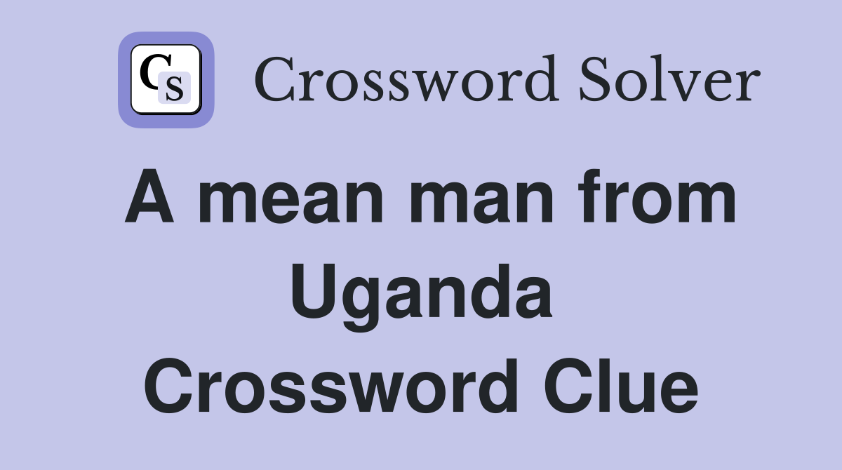 A mean man from Uganda Crossword Clue