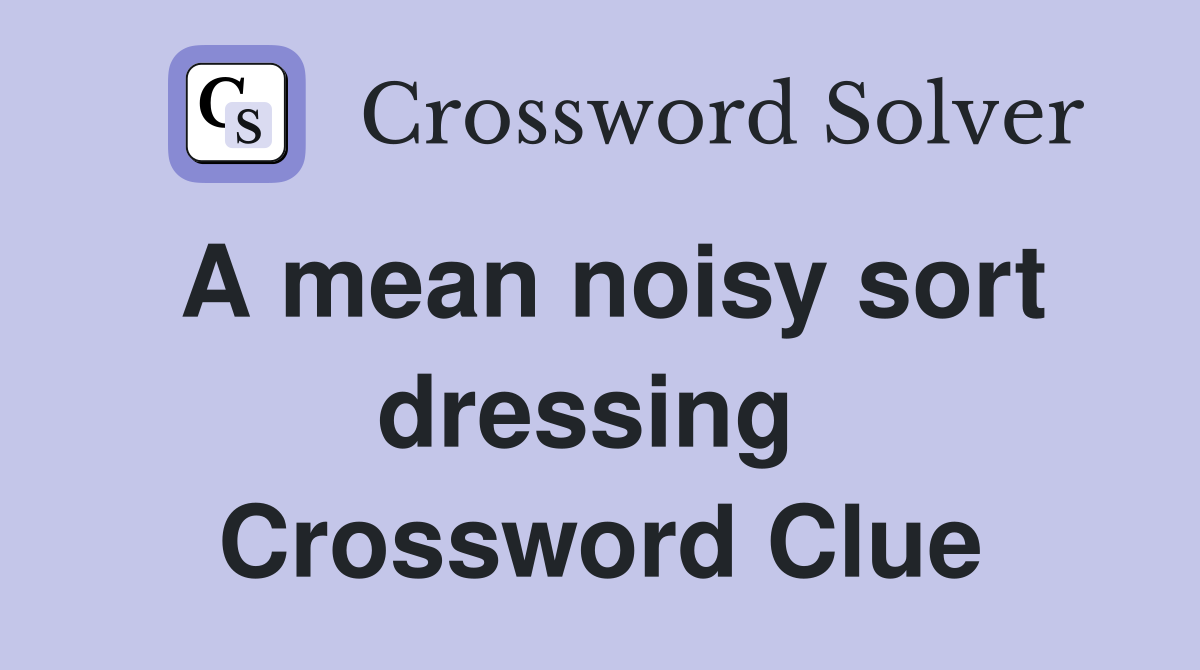 A mean noisy sort dressing  Crossword Clue