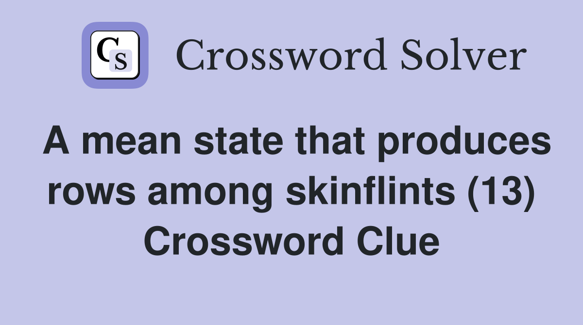A mean state that produces rows among skinflints (13) Crossword Clue