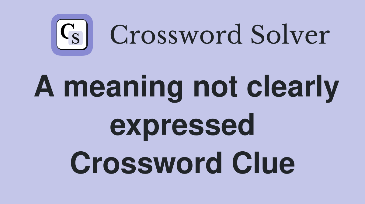 A meaning not clearly expressed Crossword Clue