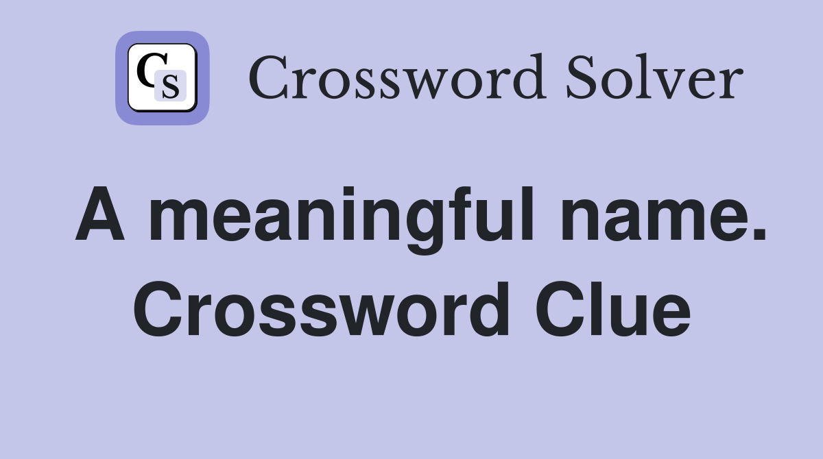 A meaningful name. Crossword Clue