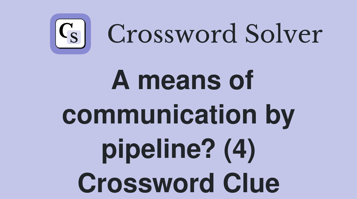 A means of communication by pipeline? (4) Crossword Clue