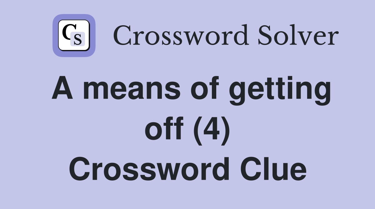A means of getting off (4) Crossword Clue
