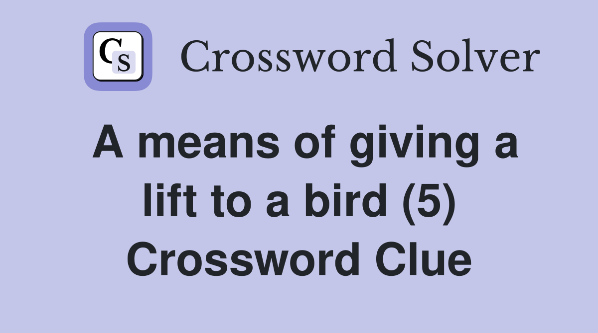 A means of giving a lift to a bird (5) Crossword Clue